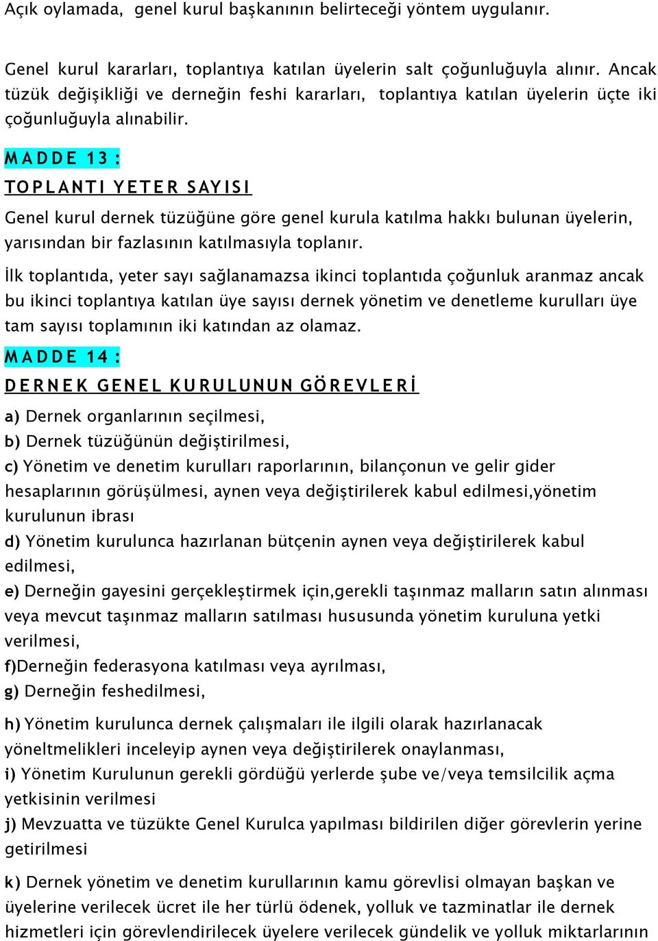 M A D D E 13 : TO P L A N T I Y E T E R S AY I S I Genel kurul dernek tüzüğüne göre genel kurula katılma hakkı bulunan üyelerin, yarısından bir fazlasının katılmasıyla toplanır.