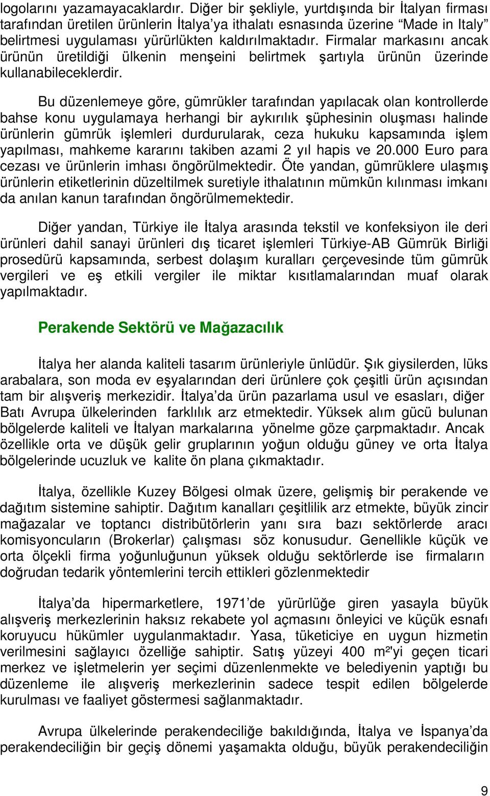 Firmalar markasını ancak ürünün üretildiği ülkenin menşeini belirtmek şartıyla ürünün üzerinde kullanabileceklerdir.