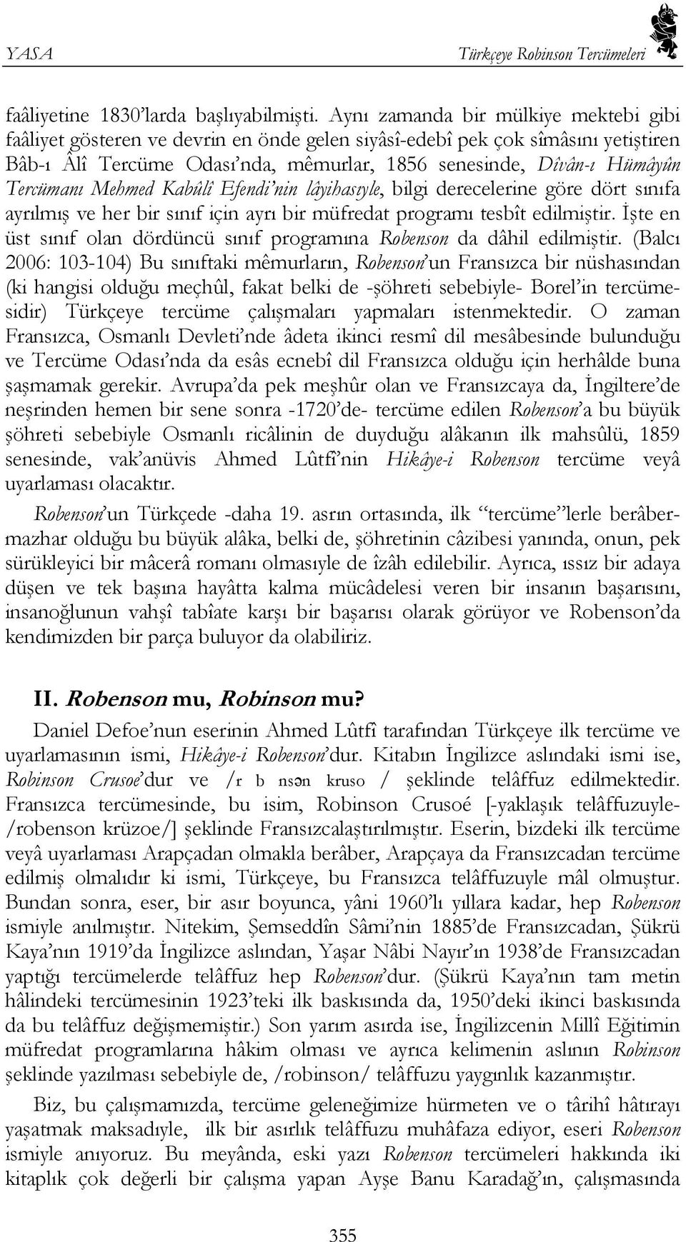 Tercümanı Mehmed Kabûlî Efendi nin lâyihasıyle, bilgi derecelerine göre dört sınıfa ayrılmış ve her bir sınıf için ayrı bir müfredat programı tesbît edilmiştir.