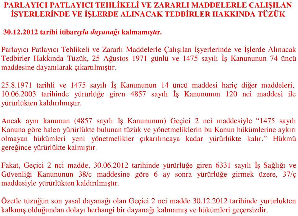 dayanılarak çıkartılmıştır. 25.8.1971 tarihli ve 1475 sayılı İş Kanununun 14 üncü maddesi hariç diğer maddeleri, 10.06.