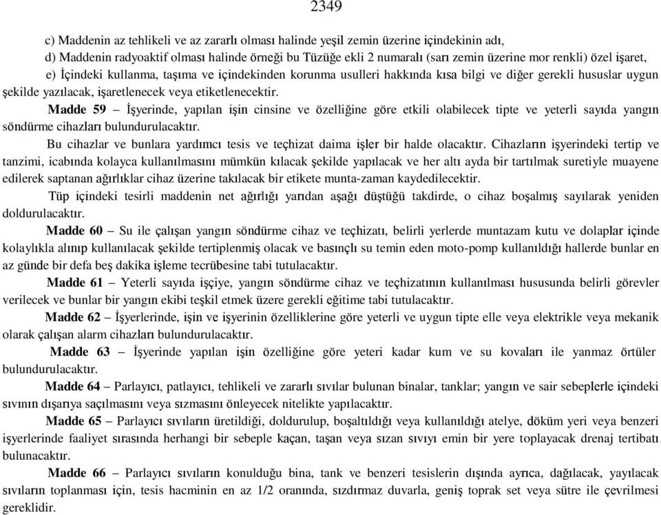 Madde 59 İşyerinde, yapılan işin cinsine ve özelliğine göre etkili olabilecek tipte ve yeterli sayıda yangın söndürme cihazları bulundurulacaktır.