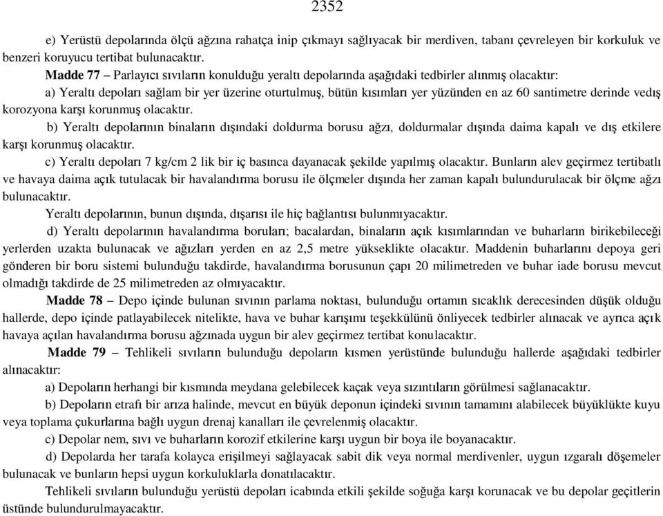 santimetre derinde vedış korozyona karşı korunmuş olacaktır. b) Yeraltı depolarının binaların dışındaki doldurma borusu ağzı, doldurmalar dışında daima kapalı ve dış etkilere karşı korunmuş olacaktır.