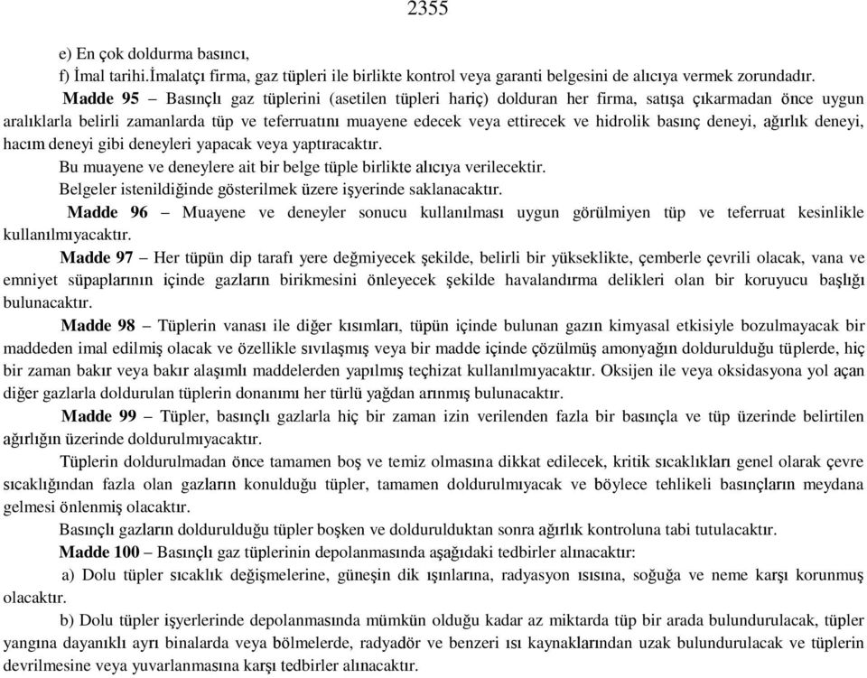 basınç deneyi, ağırlık deneyi, hacım deneyi gibi deneyleri yapacak veya yaptıracaktır. Bu muayene ve deneylere ait bir belge tüple birlikte alıcıya verilecektir.