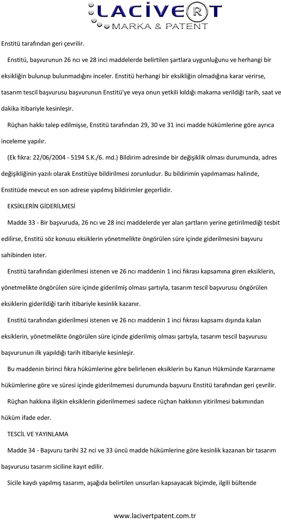 Rüçhan hakkı talep edilmişse, Enstitü tarafından 29, 30 ve 31 inci madde hükümlerine göre ayrıca inceleme yapılır. (Ek fıkra: 22/06/2004-5194 S.K./6. md.