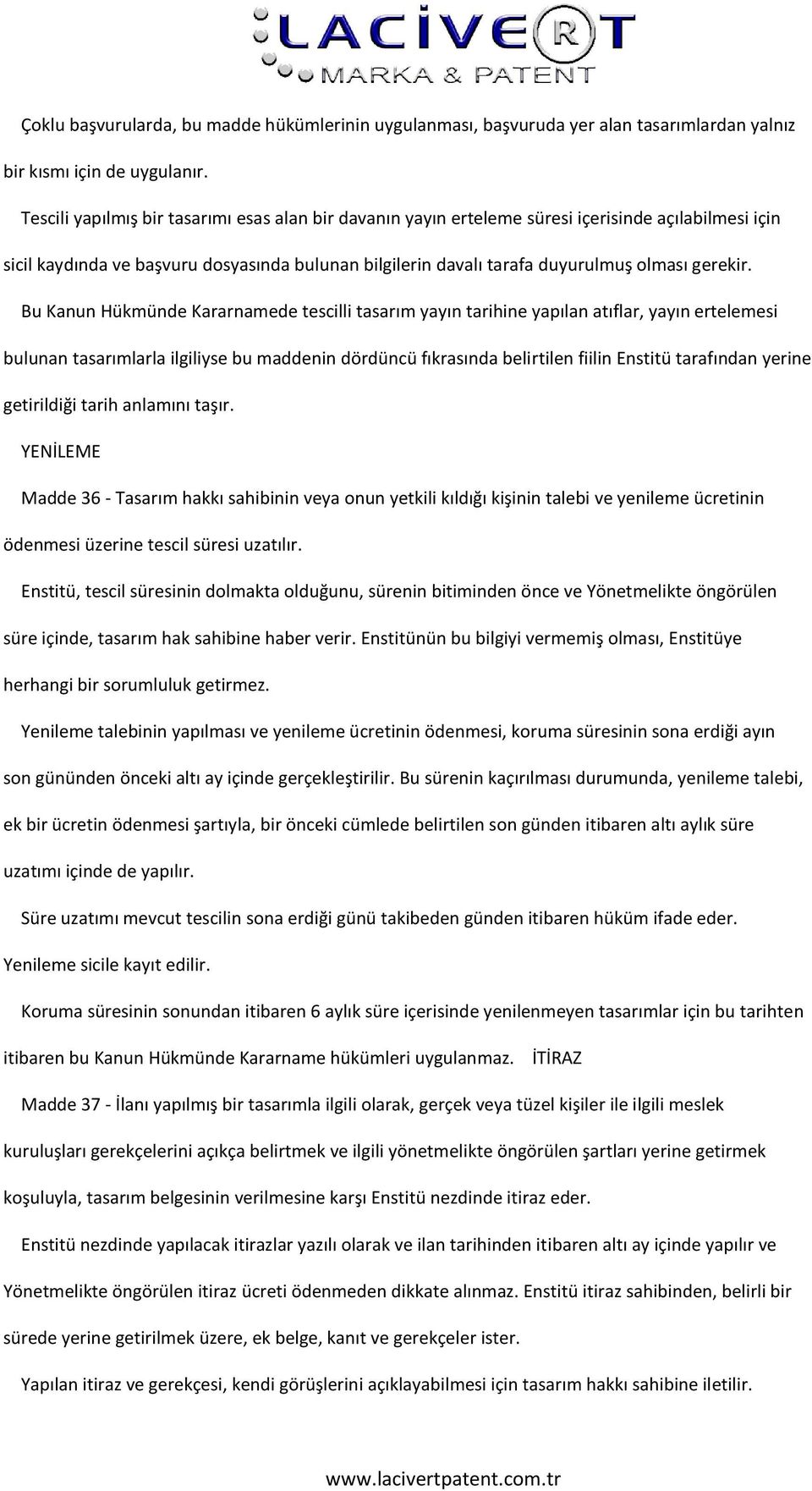 Bu Kanun Hükmünde Kararnamede tescilli tasarım yayın tarihine yapılan atıflar, yayın ertelemesi bulunan tasarımlarla ilgiliyse bu maddenin dördüncü fıkrasında belirtilen fiilin Enstitü tarafından