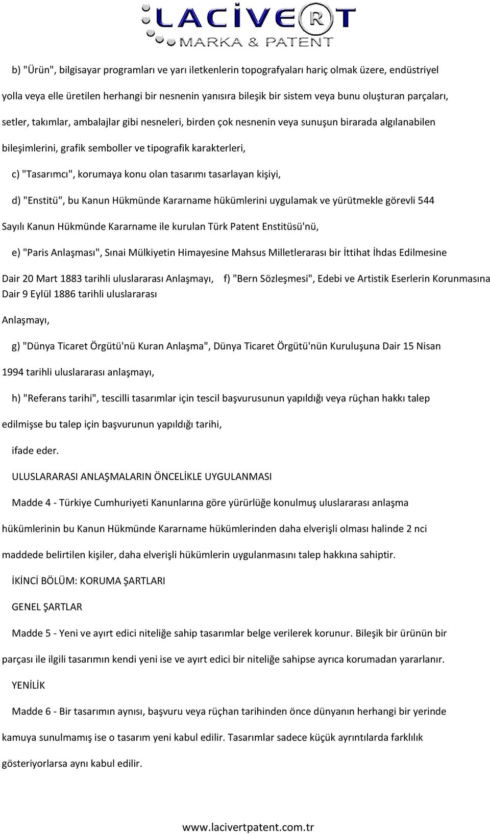 konu olan tasarımı tasarlayan kişiyi, d) "Enstitü", bu Kanun Hükmünde Kararname hükümlerini uygulamak ve yürütmekle görevli 544 Sayılı Kanun Hükmünde Kararname ile kurulan Türk Patent Enstitüsü'nü,