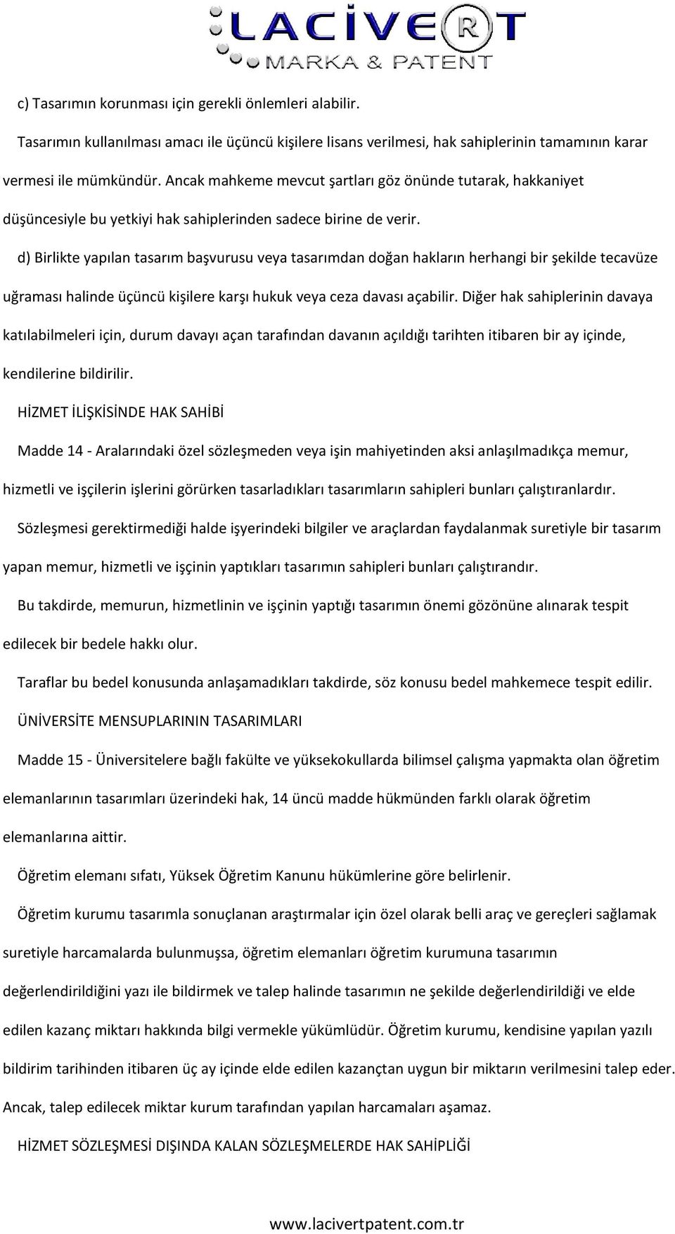 d) Birlikte yapılan tasarım başvurusu veya tasarımdan doğan hakların herhangi bir şekilde tecavüze uğraması halinde üçüncü kişilere karşı hukuk veya ceza davası açabilir.