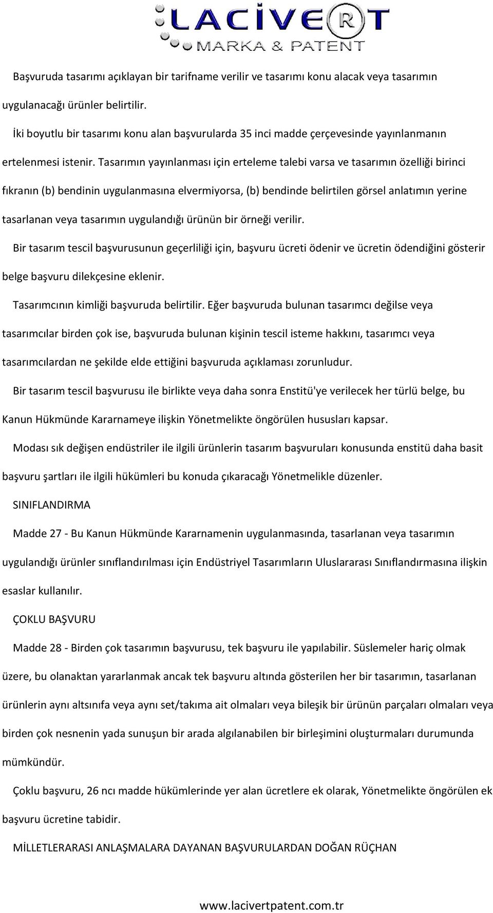 Tasarımın yayınlanması için erteleme talebi varsa ve tasarımın özelliği birinci fıkranın (b) bendinin uygulanmasına elvermiyorsa, (b) bendinde belirtilen görsel anlatımın yerine tasarlanan veya