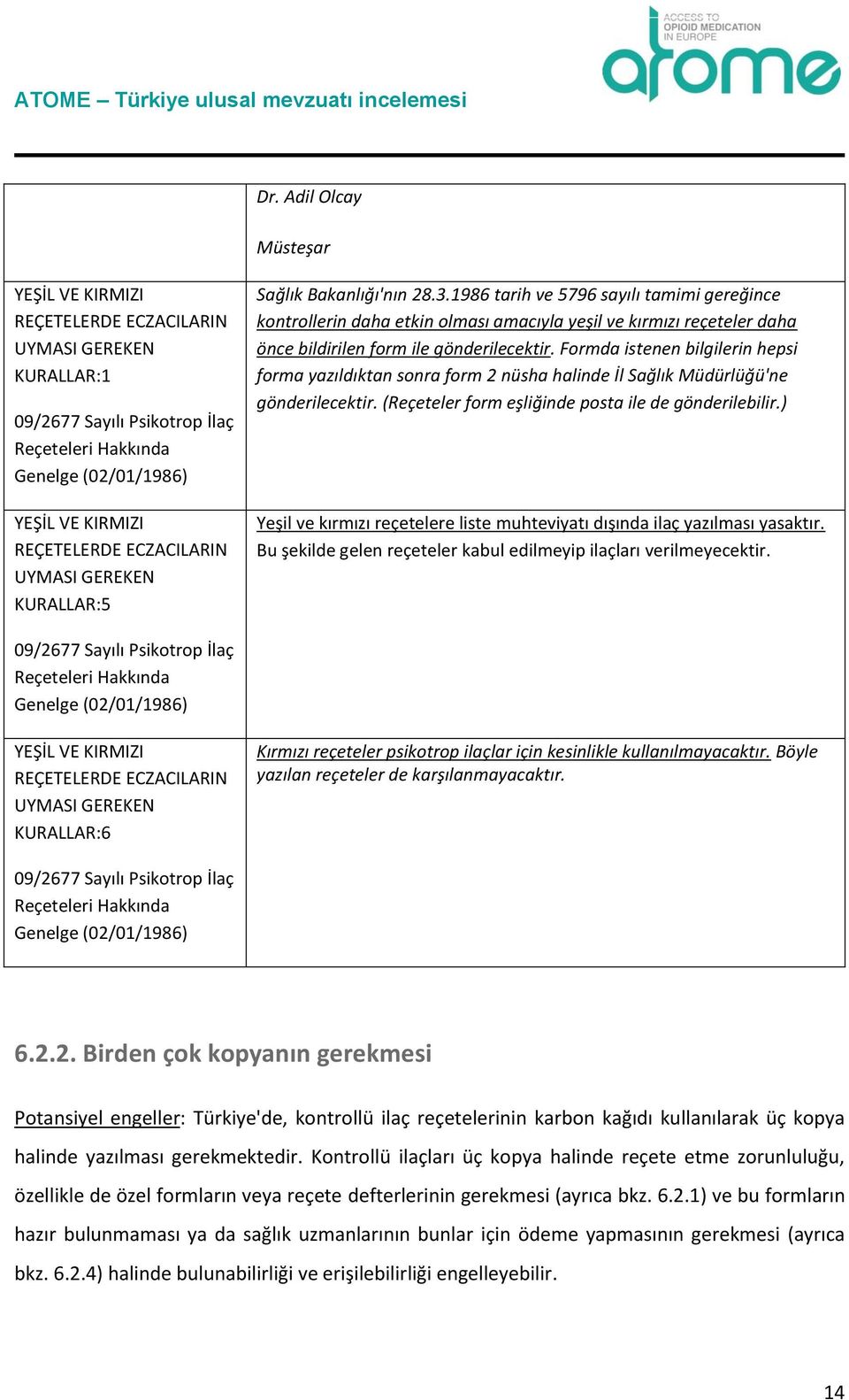 1986 tarih ve 5796 sayılı tamimi gereğince kontrollerin daha etkin olması amacıyla yeşil ve kırmızı reçeteler daha önce bildirilen form ile gönderilecektir.