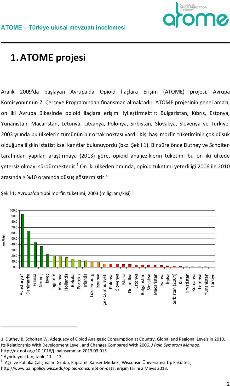 ATOME projesi Aralık 2009'da başlayan Avrupa'da Opioid İlaçlara Erişim (ATOME) projesi, Avrupa Komisyonu nun 7. Çerçeve Programından finansman almaktadır.