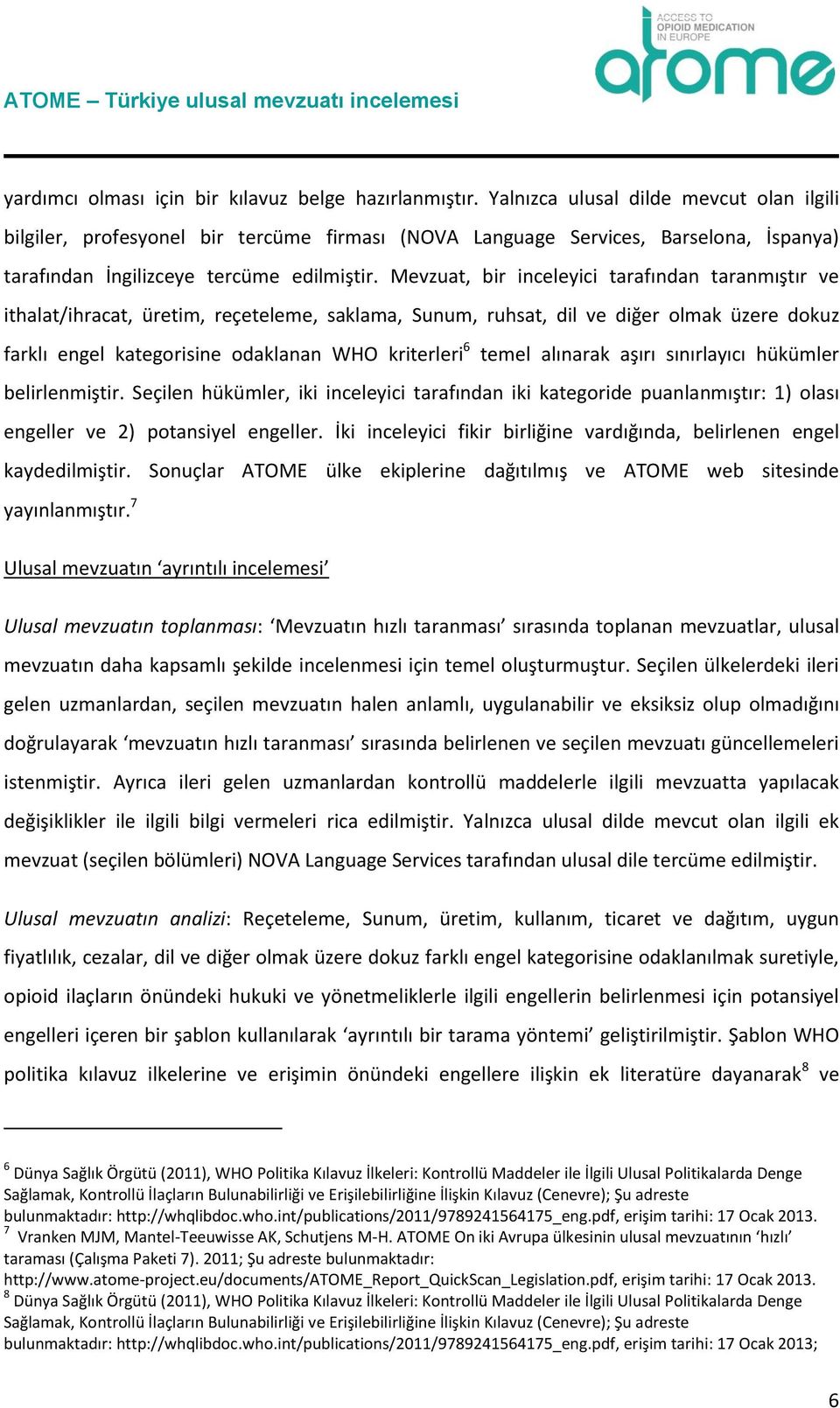 Mevzuat, bir inceleyici tarafından taranmıştır ve ithalat/ihracat, üretim, reçeteleme, saklama, Sunum, ruhsat, dil ve diğer olmak üzere dokuz farklı engel kategorisine odaklanan WHO kriterleri 6