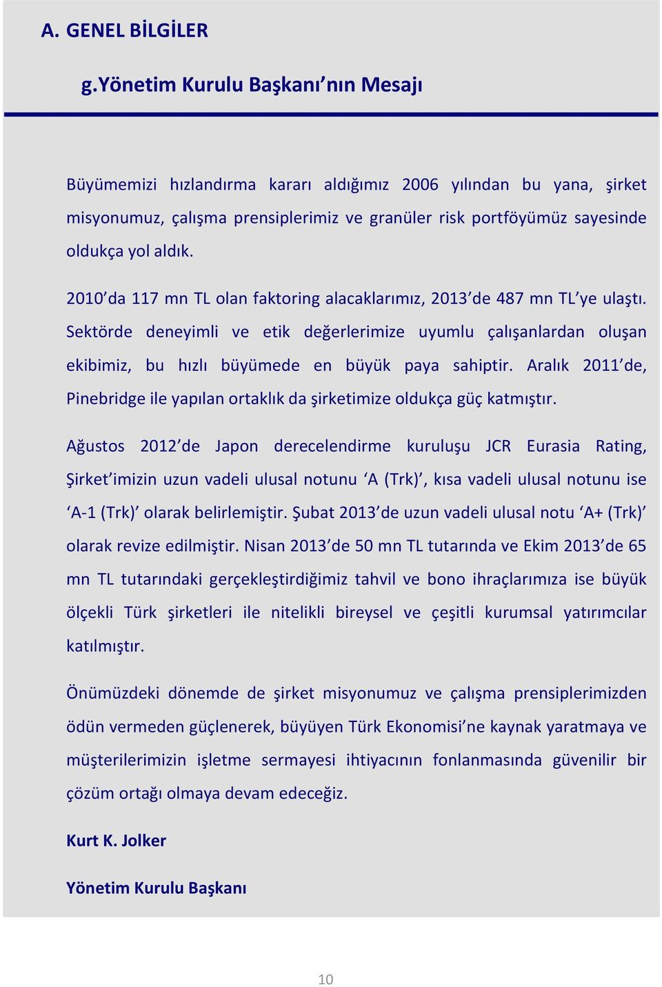 2010 da 117 mn TL olan faktoring alacaklarımız, 2013 de 487 mn TL ye ulaştı. Sektörde deneyimli ve etik değerlerimize uyumlu çalışanlardan oluşan ekibimiz, bu hızlı büyümede en büyük paya sahiptir.