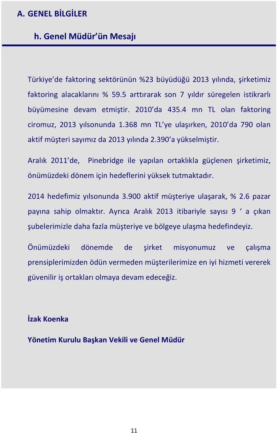 368 mn TL ye ulaşırken, 2010 da 790 olan aktif müşteri sayımız da 2013 yılında 2.390 a yükselmiştir.