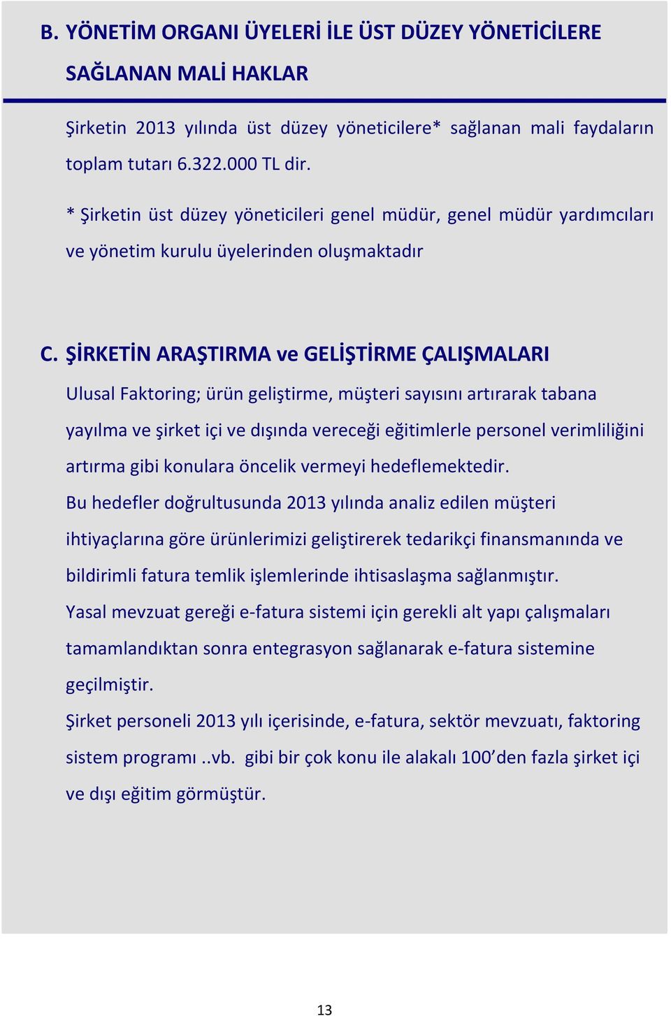 ŞİRKETİN ARAŞTIRMA ve GELİŞTİRME ÇALIŞMALARI Ulusal Faktoring; ürün geliştirme, müşteri sayısını artırarak tabana yayılma ve şirket içi ve dışında vereceği eğitimlerle personel verimliliğini artırma