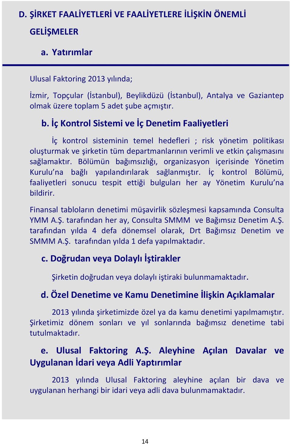 İç Kontrol Sistemi ve İç Denetim Faaliyetleri İç kontrol sisteminin temel hedefleri ; risk yönetim politikası oluşturmak ve şirketin tüm departmanlarının verimli ve etkin çalışmasını sağlamaktır.