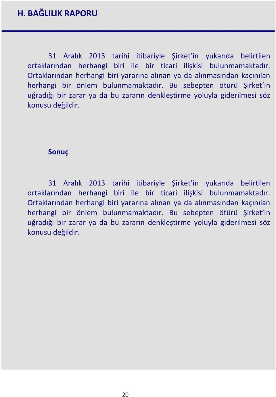 Bu sebepten ötürü Şirket in uğradığı bir zarar ya da bu zararın denkleştirme yoluyla giderilmesi söz konusu değildir.