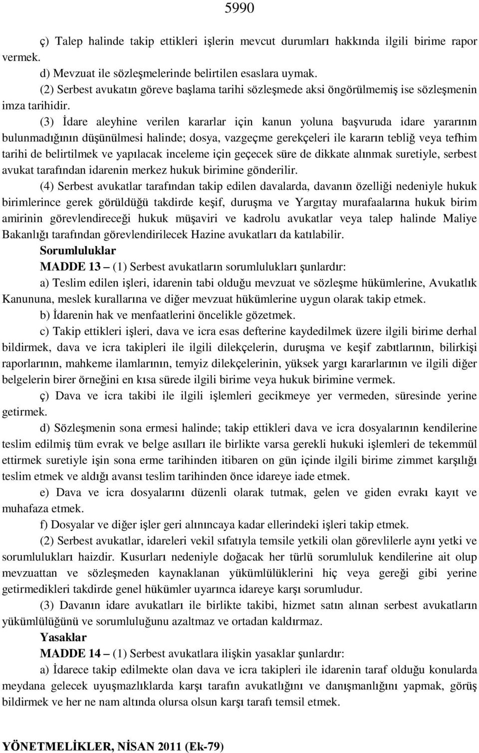 (3) İdare aleyhine verilen kararlar için kanun yoluna başvuruda idare yararının bulunmadığının düşünülmesi halinde; dosya, vazgeçme gerekçeleri ile kararın tebliğ veya tefhim tarihi de belirtilmek ve