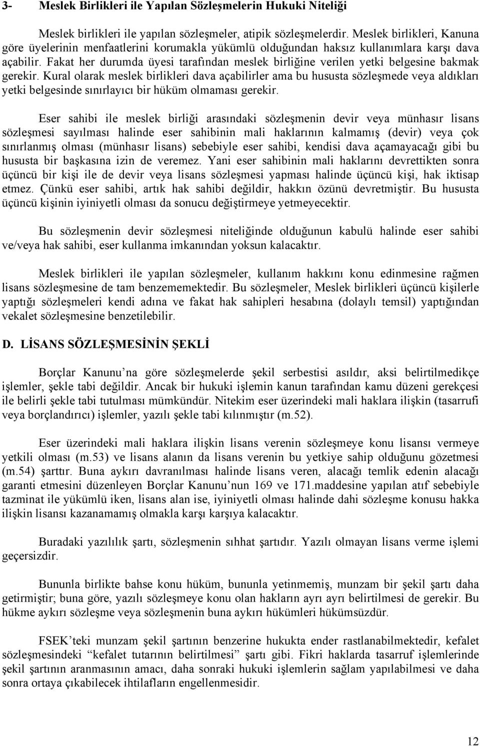 Fakat her durumda üyesi tarafından meslek birliğine verilen yetki belgesine bakmak gerekir.