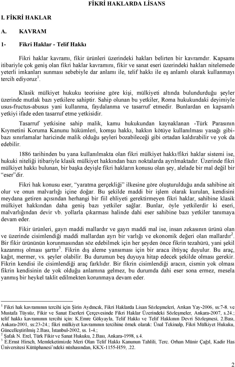 kullanmayı tercih ediyoruz 1. Klasik mülkiyet hukuku teorisine göre kişi, mülkiyeti altında bulundurduğu şeyler üzerinde mutlak bazı yetkilere sahiptir.