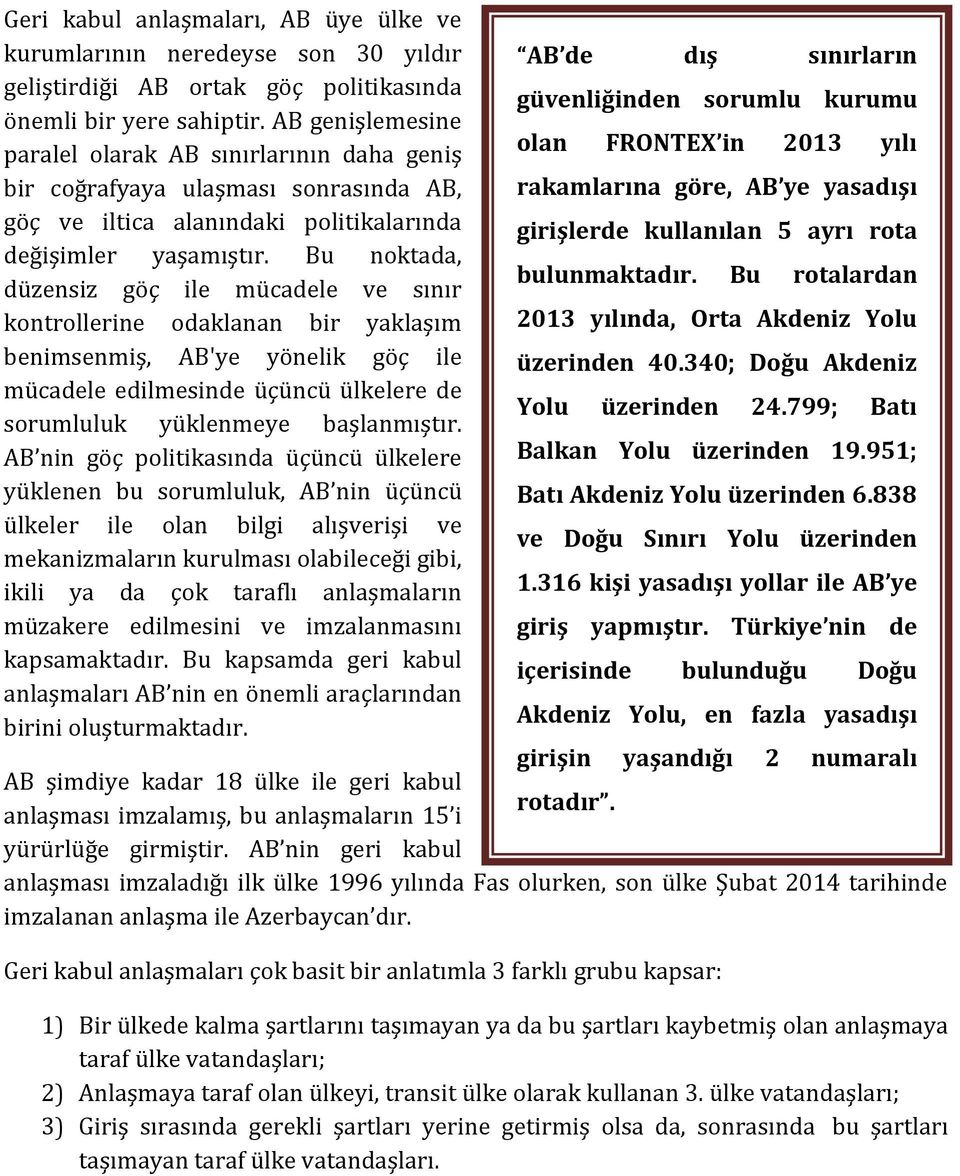 Bu noktada, düzensiz göç ile mücadele ve sınır kontrollerine odaklanan bir yaklaşım benimsenmiş, AB'ye yönelik göç ile mücadele edilmesinde üçüncü ülkelere de sorumluluk yüklenmeye başlanmıştır.