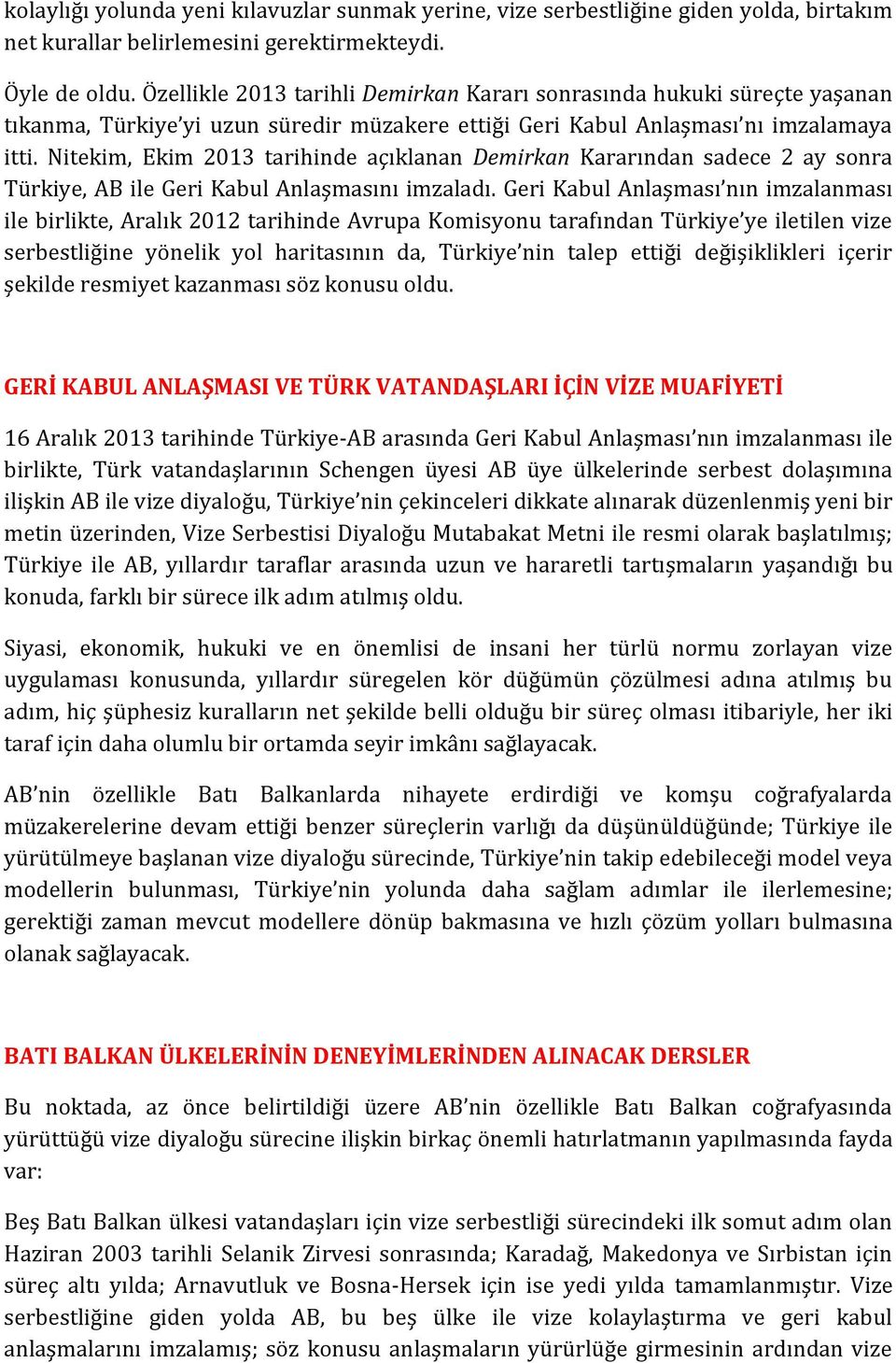 Nitekim, Ekim 2013 tarihinde açıklanan Demirkan Kararından sadece 2 ay sonra Türkiye, AB ile Geri Kabul Anlaşmasını imzaladı.