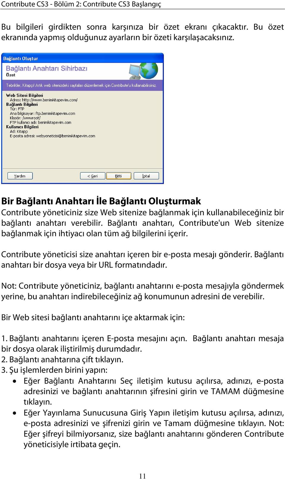 Bağlantı anahtarı, Contribute'un Web sitenize bağlanmak için ihtiyacı olan tüm ağ bilgilerini içerir. Contribute yöneticisi size anahtarı içeren bir e-posta mesajı gönderir.