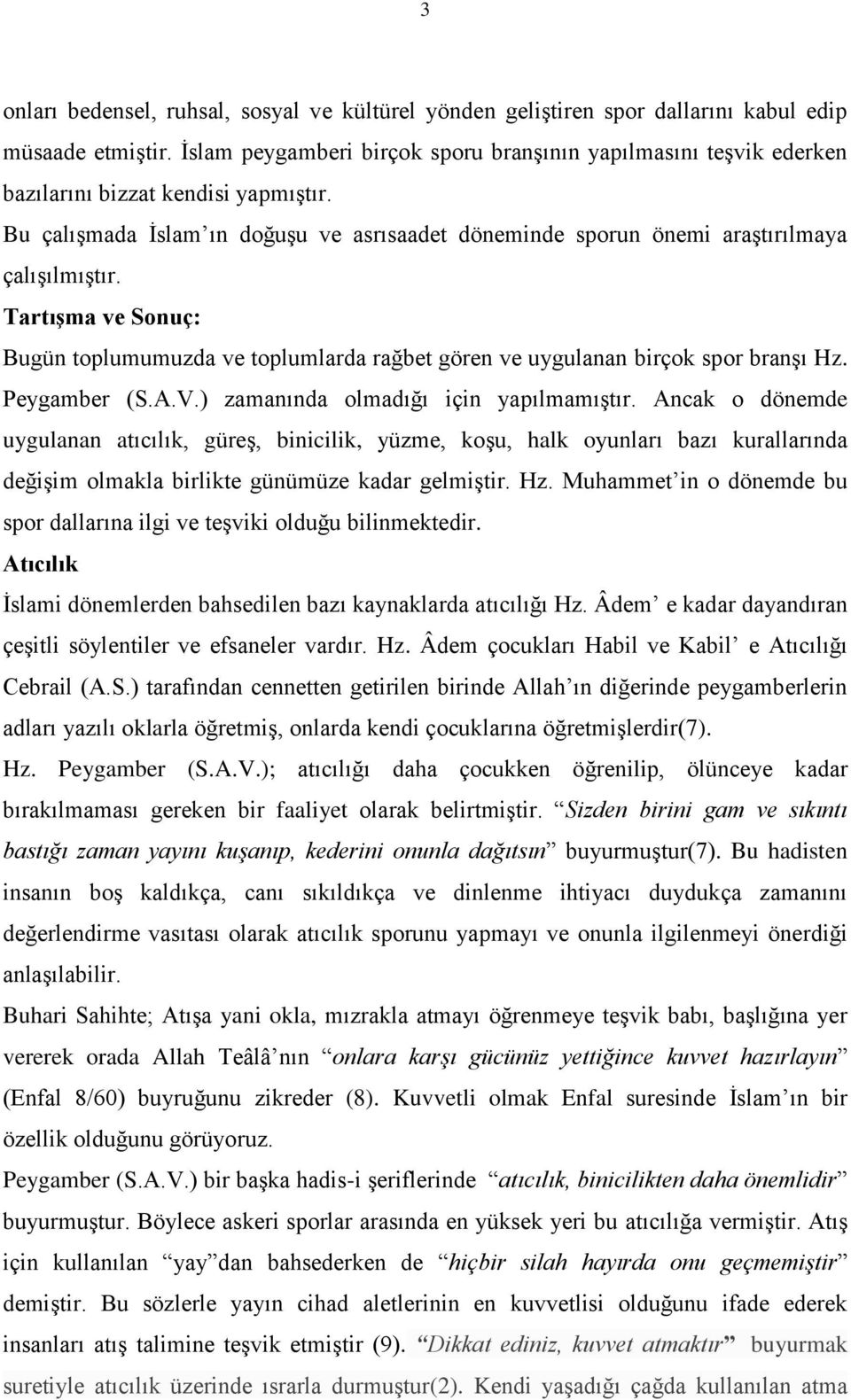 Tartışma ve Sonuç: Bugün toplumumuzda ve toplumlarda rağbet gören ve uygulanan birçok spor branşı Hz. Peygamber (S.A.V.) zamanında olmadığı için yapılmamıştır.