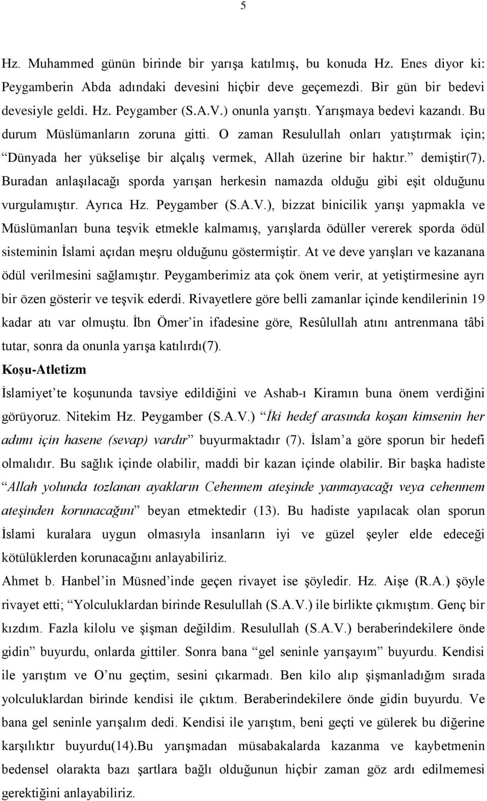 demiştir(7). Buradan anlaşılacağı sporda yarışan herkesin namazda olduğu gibi eşit olduğunu vurgulamıştır. Ayrıca Hz. Peygamber (S.A.V.