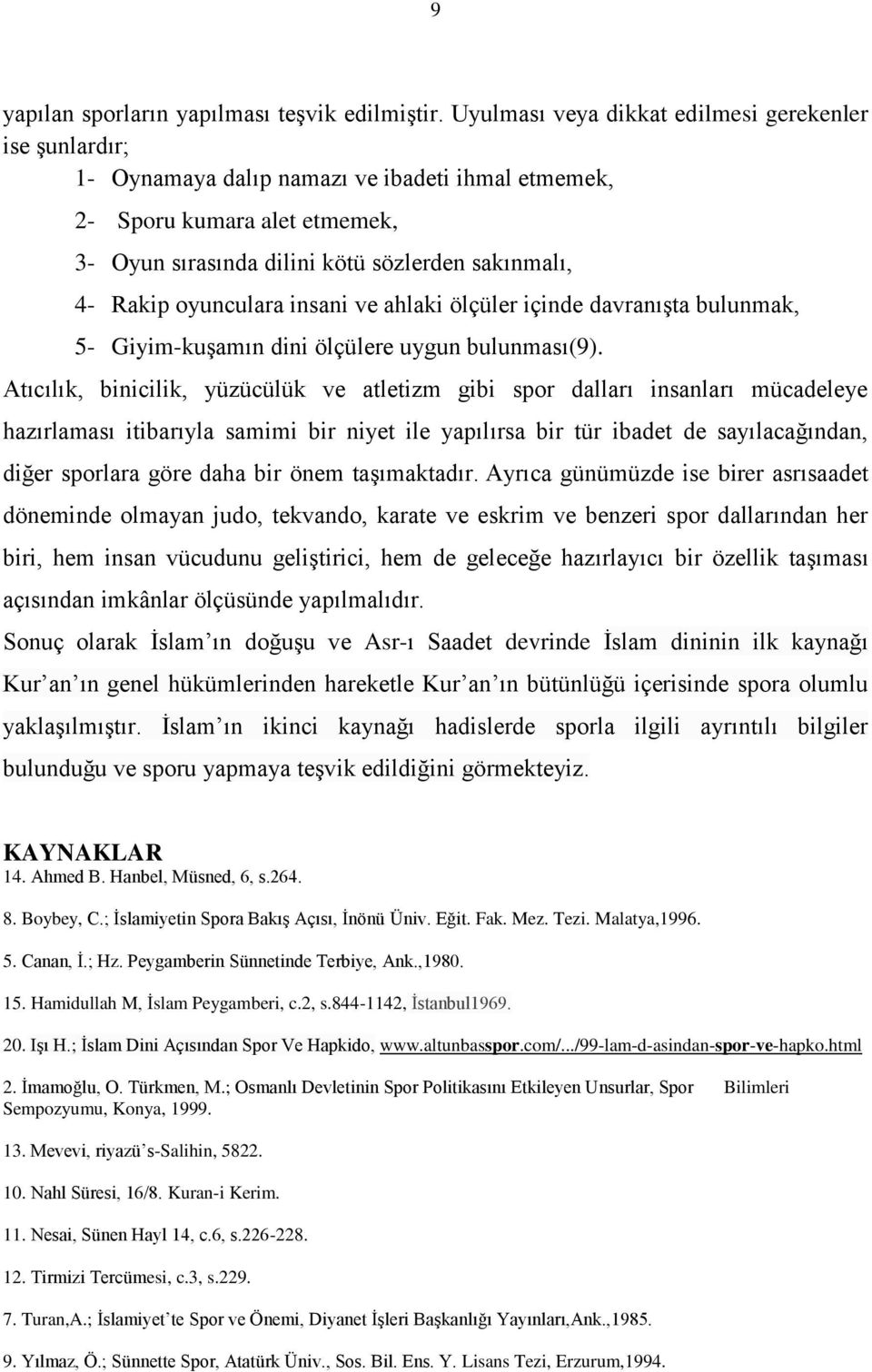 oyunculara insani ve ahlaki ölçüler içinde davranışta bulunmak, 5- Giyim-kuşamın dini ölçülere uygun bulunması(9).