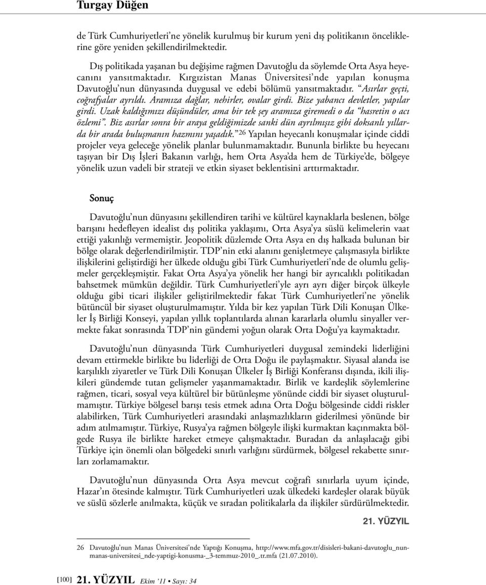 Kırgızistan Manas Üniversitesi nde yapılan konuşma Davutoğlu nun dünyasında duygusal ve edebi bölümü yansıtmaktadır. Asırlar geçti, coğrafyalar ayrıldı. Aramıza dağlar, nehirler, ovalar girdi.