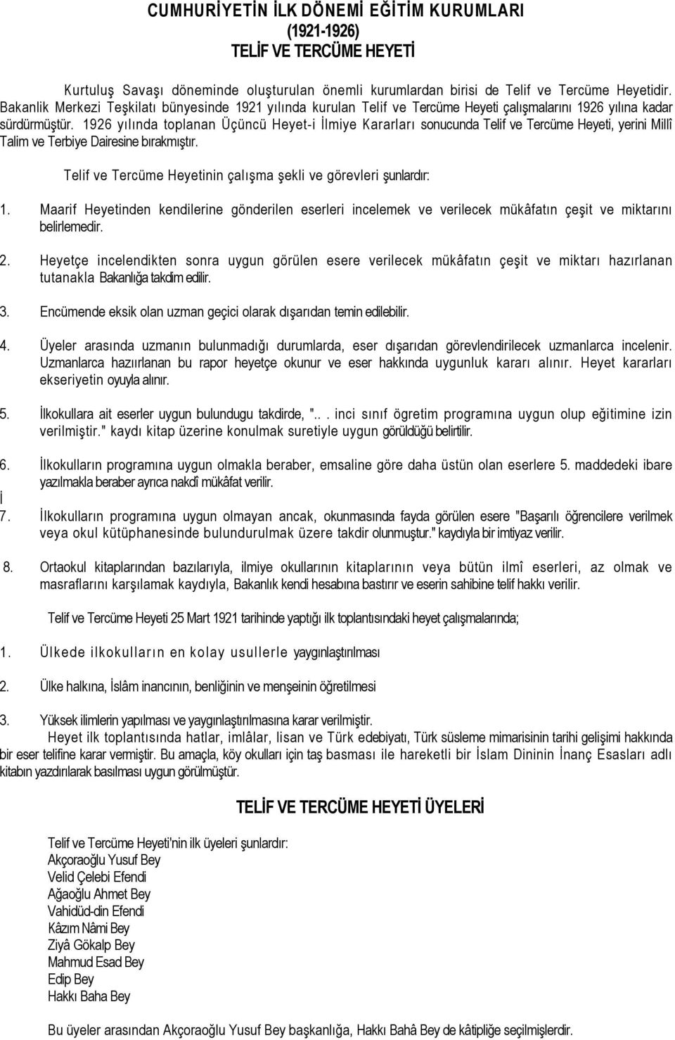 1926 yılında toplanan Üçüncü Heyet-i İlmiye Kararları sonucunda Telif ve Tercüme Heyeti, yerini Millî Talim ve Terbiye Dairesine bırakmıştır.