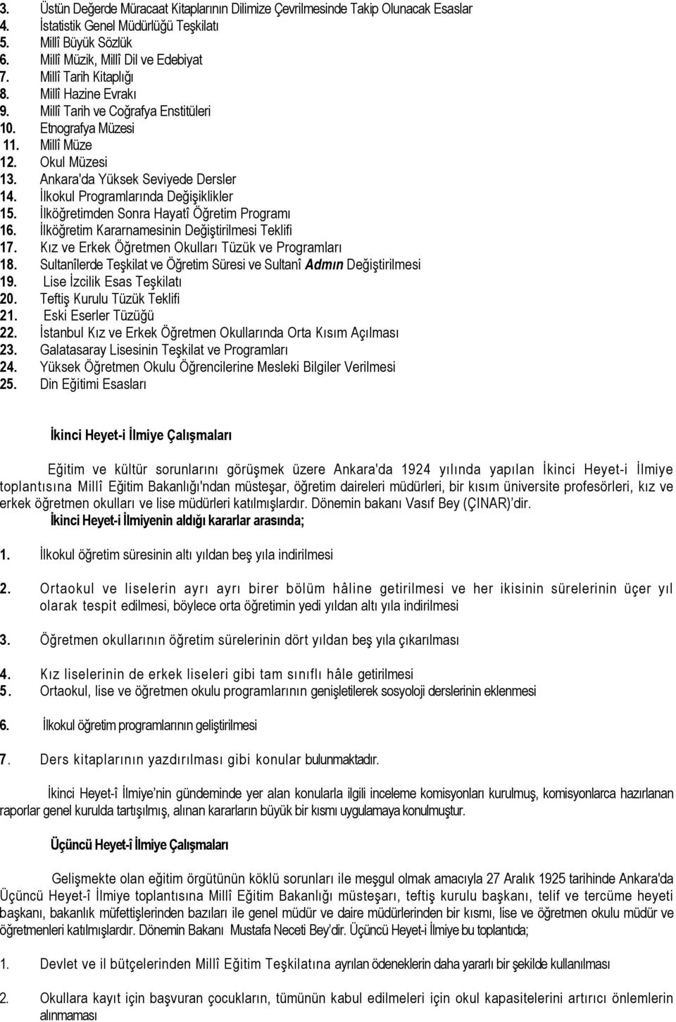 İlkokul Programlarında Değişiklikler 15. İlköğretimden Sonra Hayatî Öğretim Programı 16. İlköğretim Kararnamesinin Değiştirilmesi Teklifi 17. Kız ve Erkek Öğretmen Okulları Tüzük ve Programları 18.