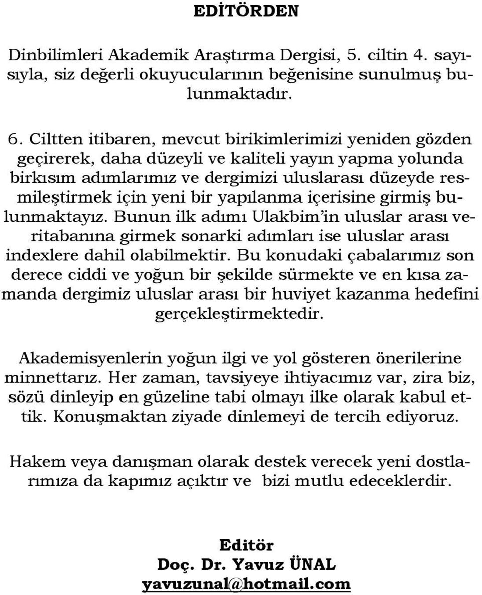 yapılanma içerisine girmiş bulunmaktayız. Bunun ilk adımı Ulakbim in uluslar arası veritabanına girmek sonarki adımları ise uluslar arası indexlere dahil olabilmektir.