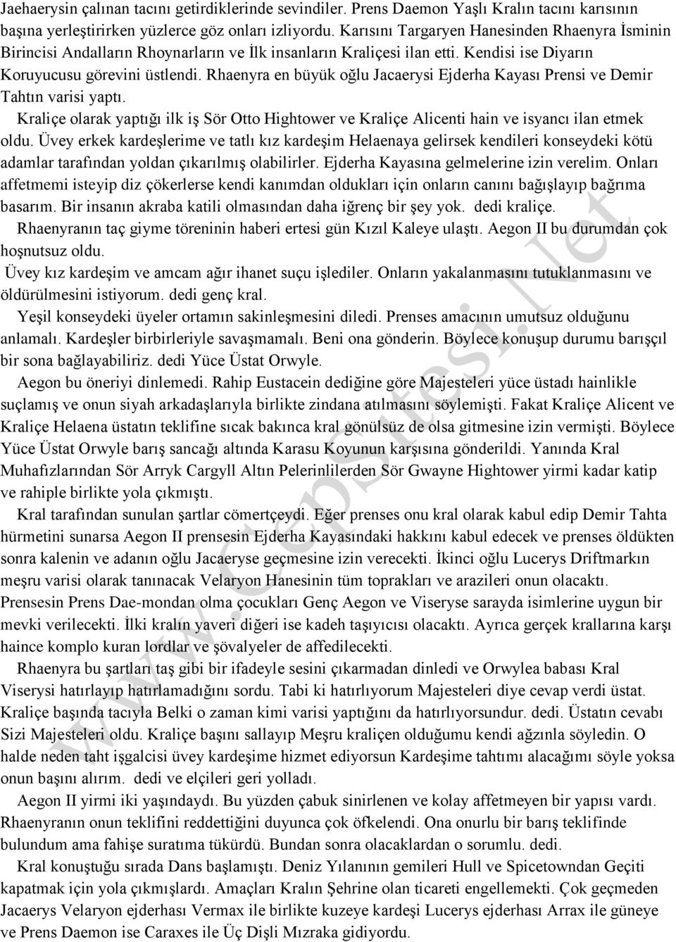 Rhaenyra en büyük oğlu Jacaerysi Ejderha Kayası Prensi ve Demir Tahtın varisi yaptı. Kraliçe olarak yaptığı ilk iş Sör Otto Hightower ve Kraliçe Alicenti hain ve isyancı ilan etmek oldu.