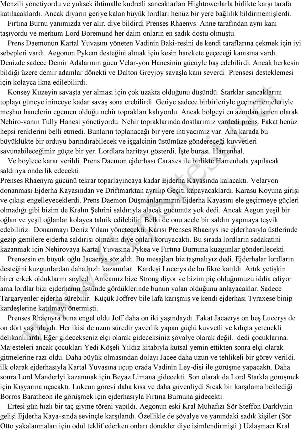 Prens Daemonun Kartal Yuvasını yöneten Vadinin Baki-resini de kendi taraflarına çekmek için iyi sebepleri vardı. Aegonun Pykeın desteğini almak için kesin harekete geçeceği kanısına vardı.