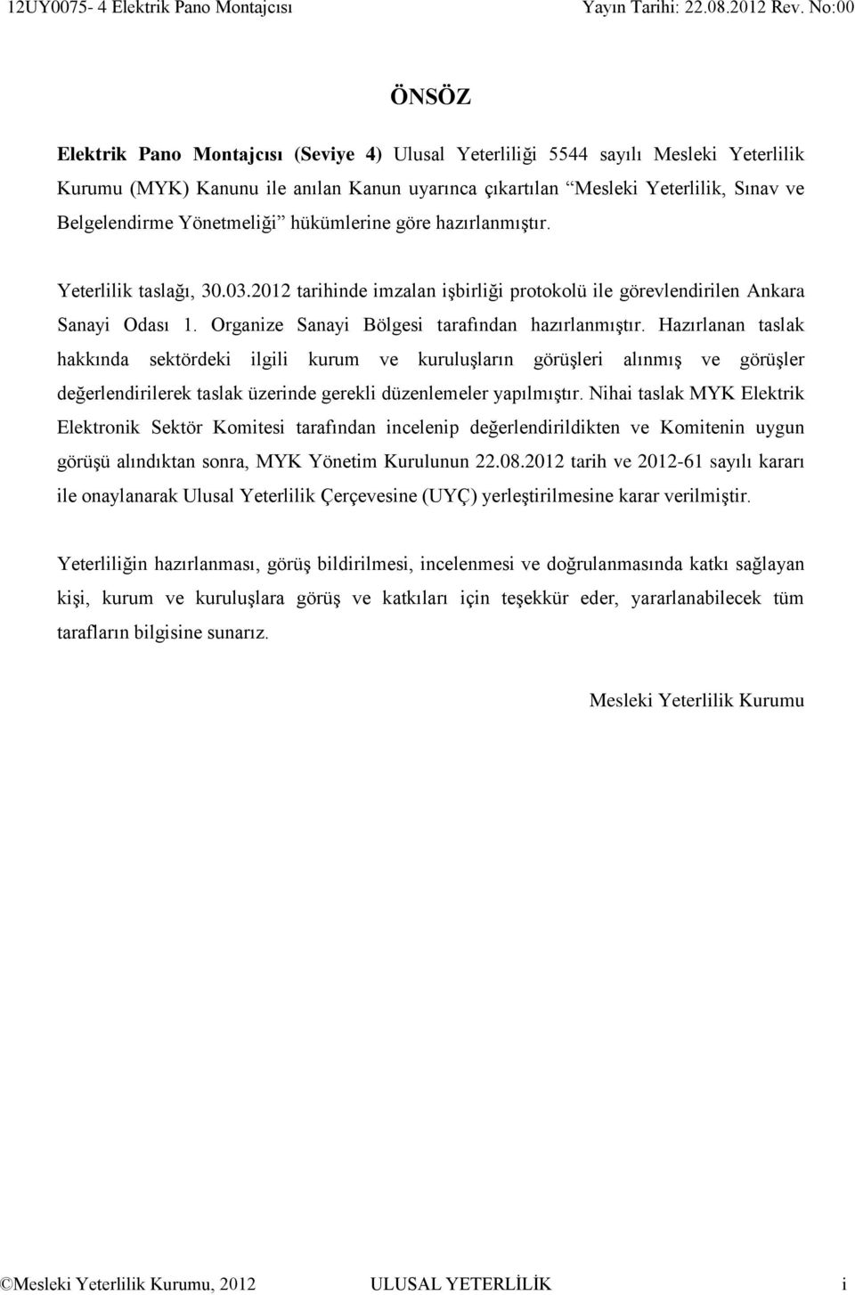 Yönetmeliği hükümlerine göre hazırlanmıştır. Yeterlilik taslağı, 30.03.2012 tarihinde imzalan işbirliği protokolü ile görevlendirilen Ankara Sanayi Odası 1.