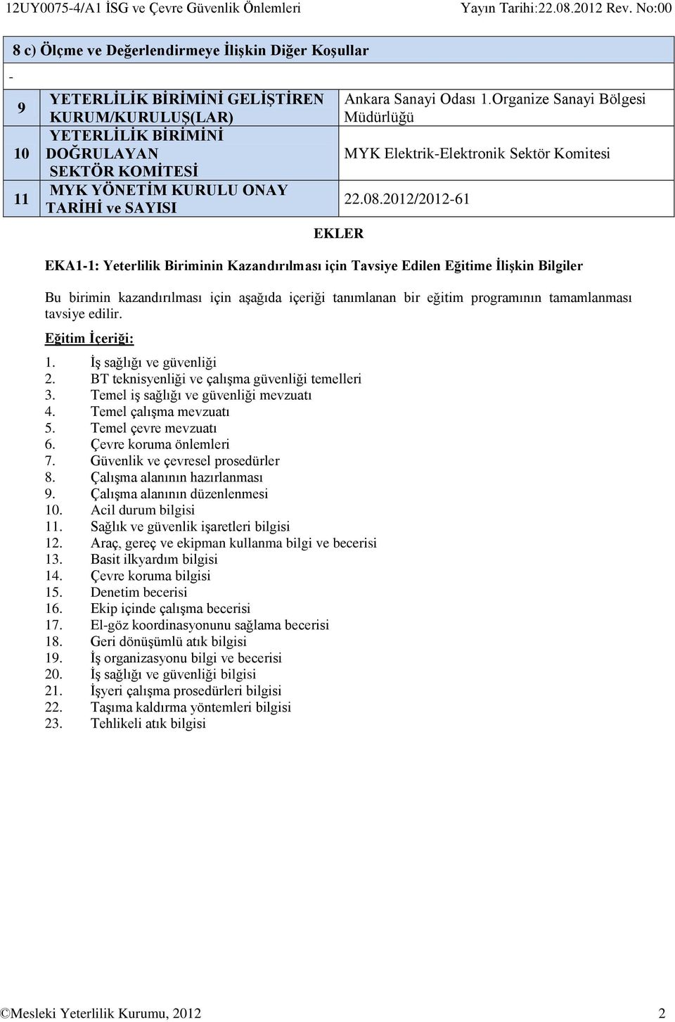 2012/2012-61 EKA1-1: Yeterlilik Biriminin Kazandırılması için Tavsiye Edilen Eğitime İlişkin Bilgiler Bu birimin kazandırılması için aşağıda içeriği tanımlanan bir eğitim programının tamamlanması