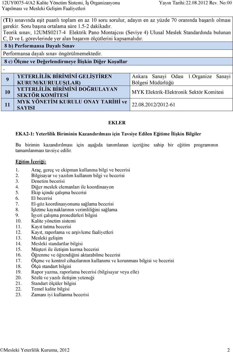 Teorik sınav, 12UMS0217-4 Elektrik Pano Montajcısı (Seviye 4) Ulusal Meslek Standardında bulunan C, D ve L görevlerinde yer alan başarım ölçütlerini kapsamalıdır.