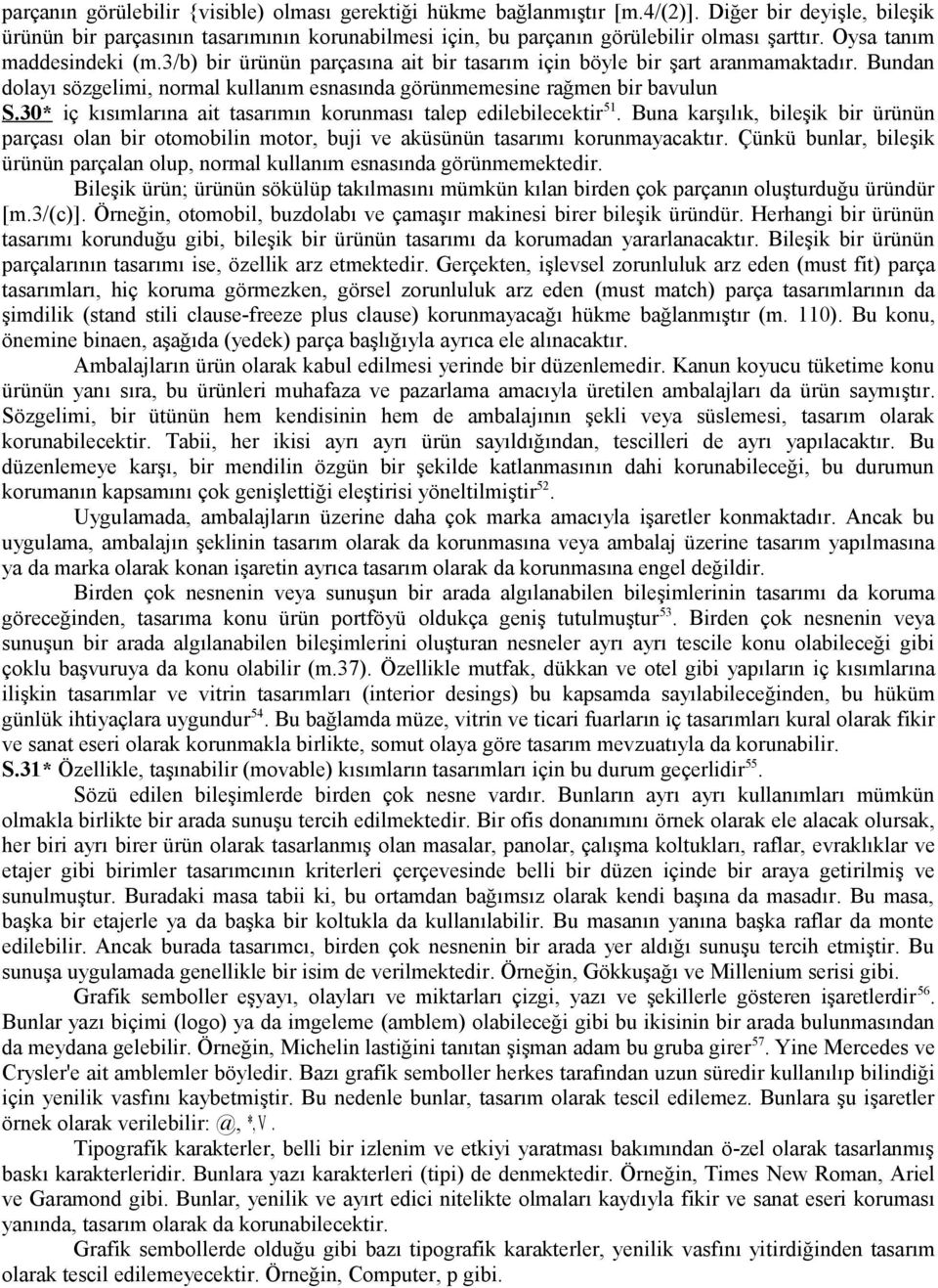 30* iç kısımlarına ait tasarımın korunması talep edilebilecektir 51. Buna karşılık, bileşik bir ürünün parçası olan bir otomobilin motor, buji ve aküsünün tasarımı korunmayacaktır.