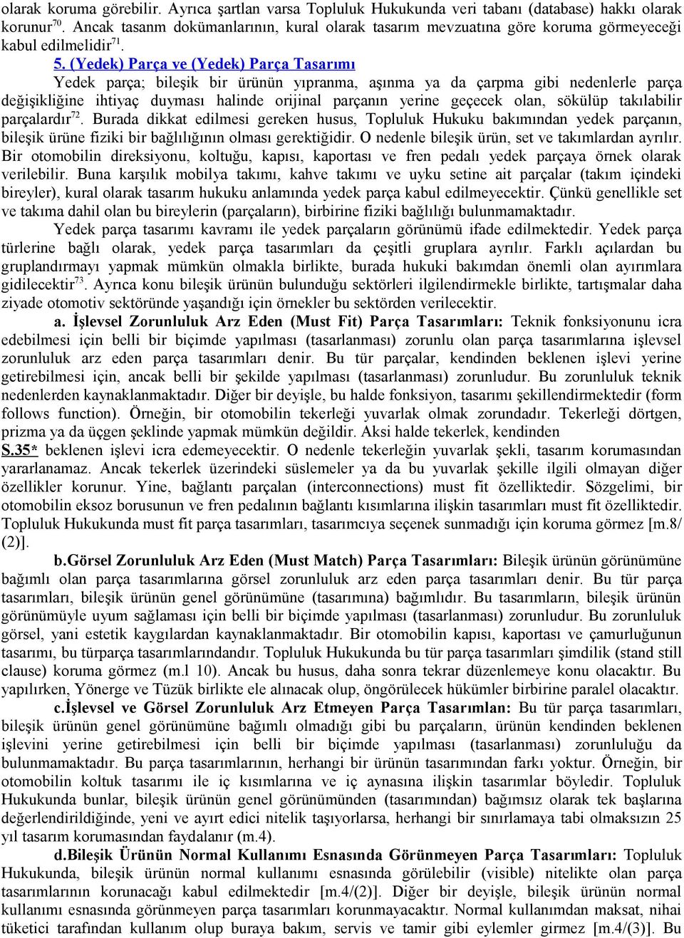 (Yedek) Parça ve (Yedek) Parça Tasarımı Yedek parça; bileşik bir ürünün yıpranma, aşınma ya da çarpma gibi nedenlerle parça değişikliğine ihtiyaç duyması halinde orijinal parçanın yerine geçecek