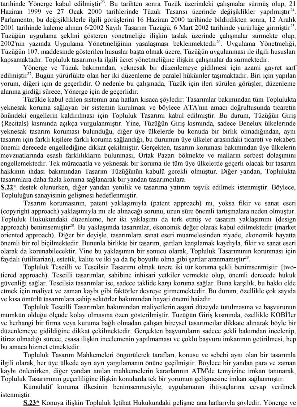 girmiştir 25. Tüzüğün uygulama şeklini gösteren yönetmeliğe ilişkin taslak üzerinde çalışmalar sürmekte olup, 2002'nin yazında Uygulama Yönetmeliğinin yasalaşması beklenmektedir 26.