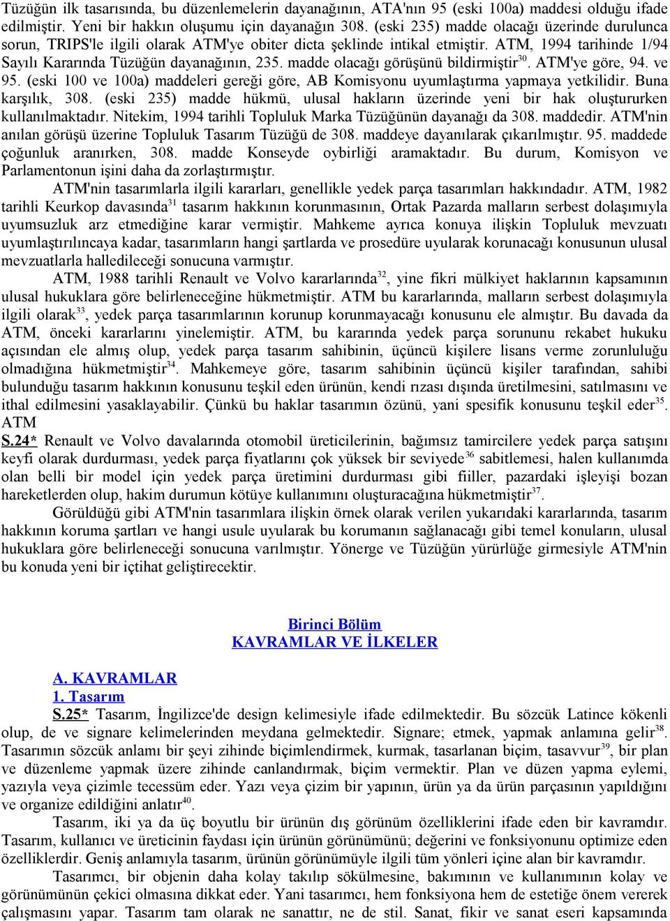 madde olacağı görüşünü bildirmiştir 30. ATM'ye göre, 94. ve 95. (eski 100 ve 100a) maddeleri gereği göre, AB Komisyonu uyumlaştırma yapmaya yetkilidir. Buna karşılık, 308.