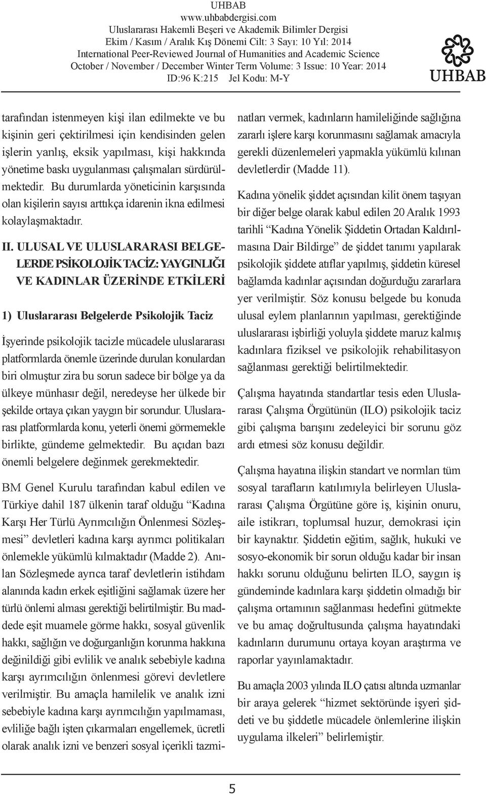 ULUSAL VE ULUSLARARASI BELGE- LERDE PSİKOLOJİK TACİZ: YAYGINLIĞI VE KADINLAR ÜZERİNDE ETKİLERİ 1) Uluslararası Belgelerde Psikolojik Taciz İşyerinde psikolojik tacizle mücadele uluslararası