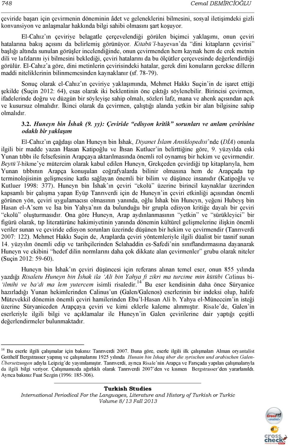 Kitabü l-hayevan da dini kitapların çevirisi baģlığı altında sunulan görüģler incelendiğinde, onun çevirmenden hem kaynak hem de erek metnin dili ve lafzlarını iyi bilmesini beklediği, çeviri