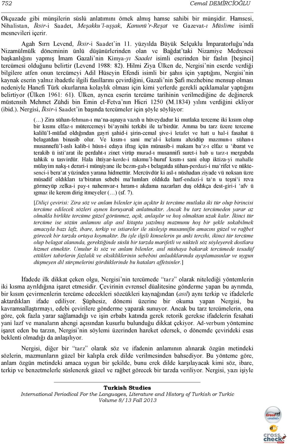 yüzyılda Büyük Selçuklu Ġmparatorluğu nda Nizamülmülk döneminin ünlü düģünürlerinden olan ve Bağdat taki Nizamiye Medresesi baģkanlığını yapmıģ Ġmam Gazali nin Kimya-yı Saadet isimli eserinden bir