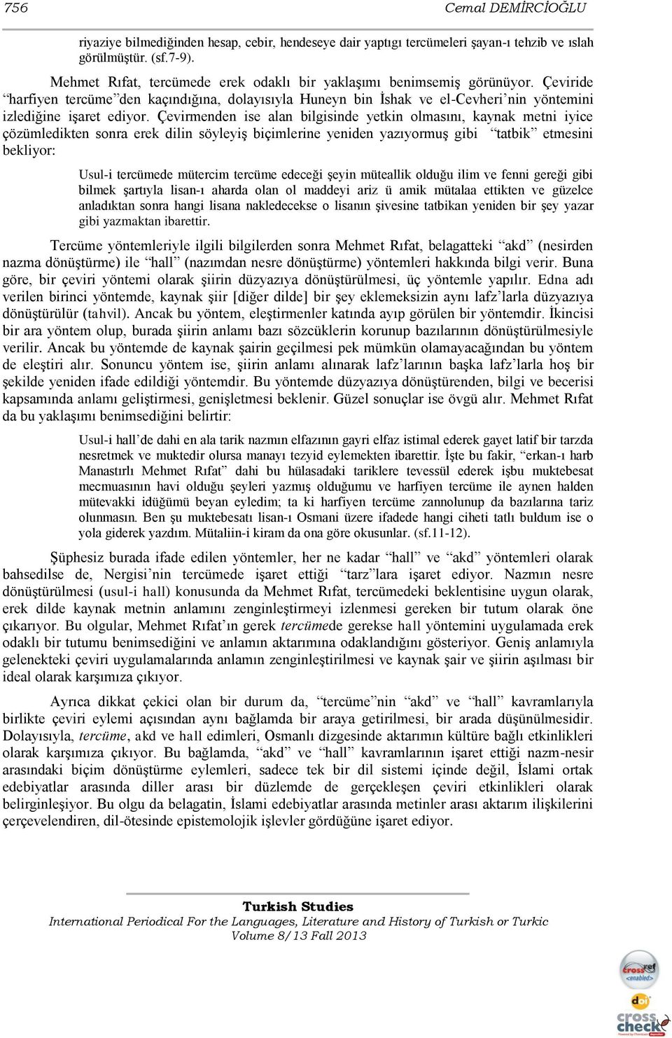 Çevirmenden ise alan bilgisinde yetkin olmasını, kaynak metni iyice çözümledikten sonra erek dilin söyleyiģ biçimlerine yeniden yazıyormuģ gibi tatbik etmesini bekliyor: Usul-i tercümede mütercim