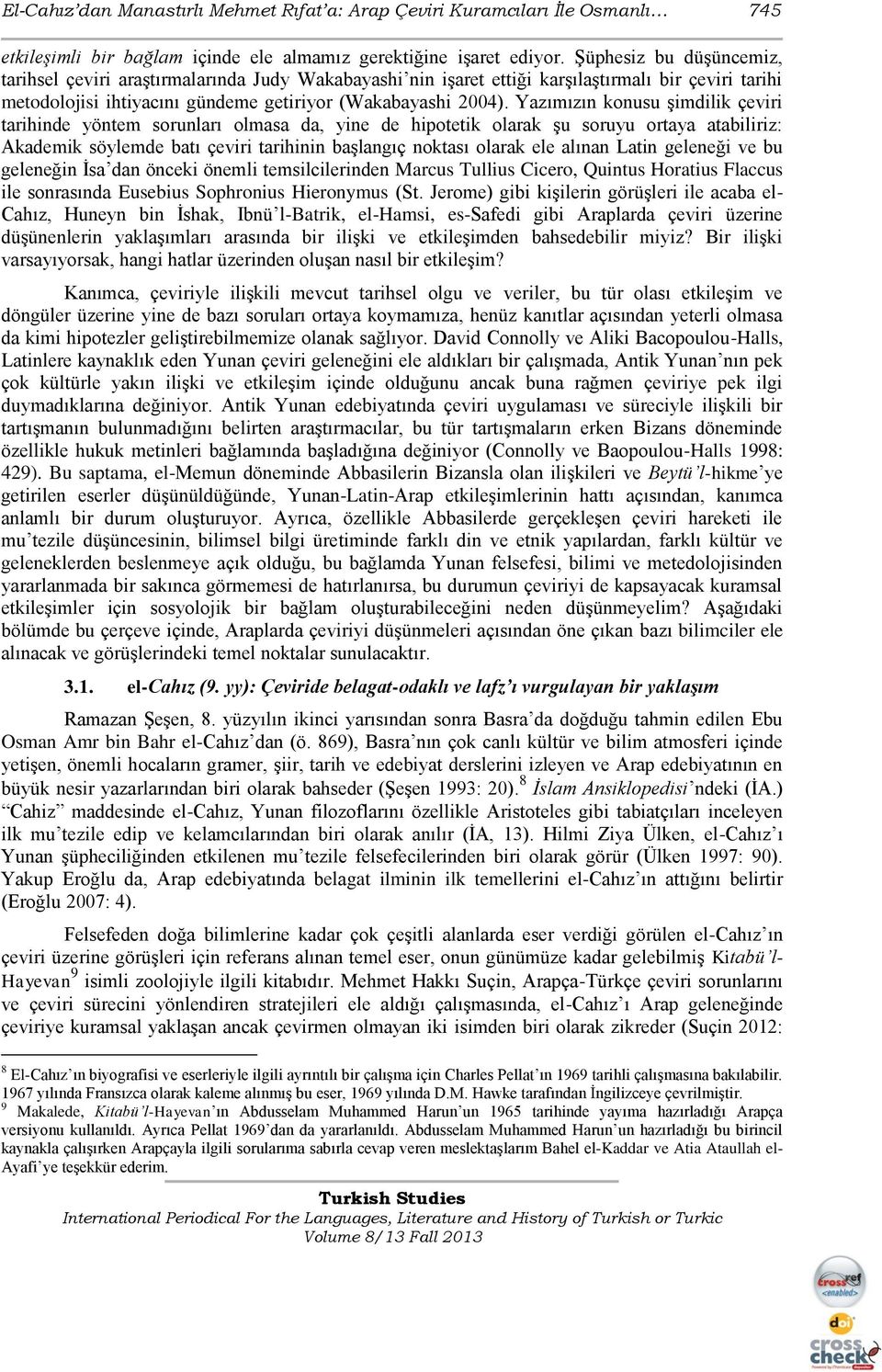 Yazımızın konusu Ģimdilik çeviri tarihinde yöntem sorunları olmasa da, yine de hipotetik olarak Ģu soruyu ortaya atabiliriz: Akademik söylemde batı çeviri tarihinin baģlangıç noktası olarak ele