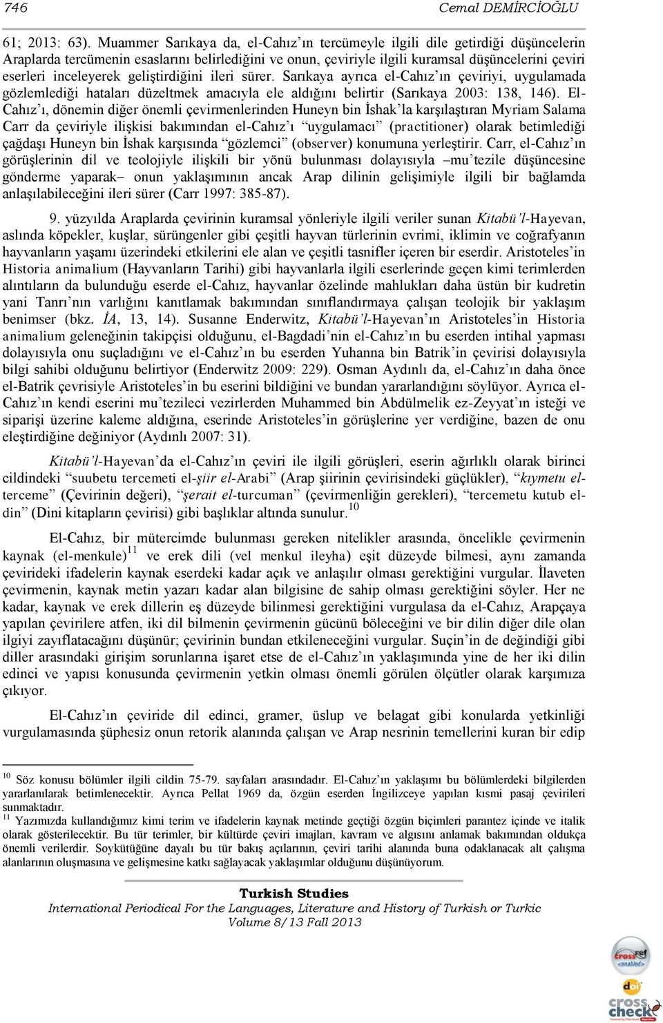 inceleyerek geliģtirdiğini ileri sürer. Sarıkaya ayrıca el-cahız ın çeviriyi, uygulamada gözlemlediği hataları düzeltmek amacıyla ele aldığını belirtir (Sarıkaya 2003: 138, 146).