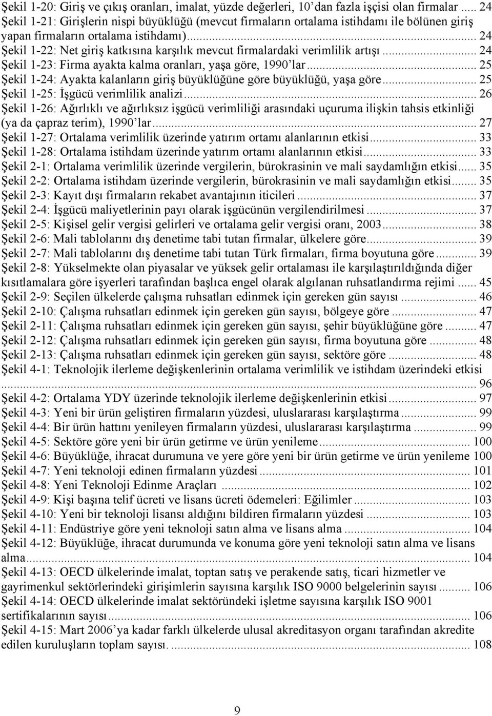 .. 24 Şekil 1-22: Net giriş katkısına karşılık mevcut firmalardaki verimlilik artışı... 24 Şekil 1-23: Firma ayakta kalma oranları, yaşa göre, 1990 lar.