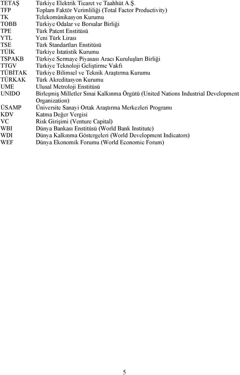 Toplam Faktör Verimliliği (Total Factor Productivity) Telekomünikasyon Kurumu Türkiye Odalar ve Borsalar Birliği Türk Patent Enstitüsü Yeni Türk Lirası Türk Standartları Enstitüsü Türkiye İstatistik